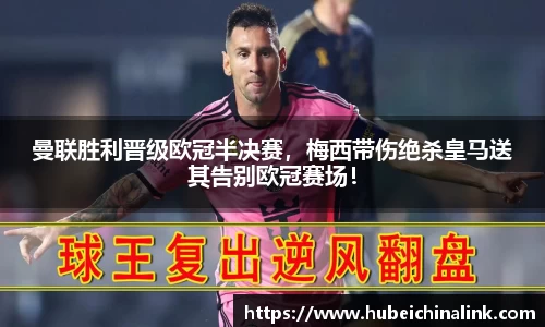 曼联胜利晋级欧冠半决赛，梅西带伤绝杀皇马送其告别欧冠赛场！