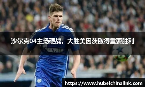 沙尔克04主场硬战，大胜美因茨取得重要胜利
