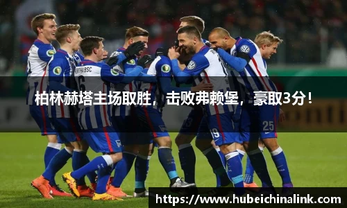 柏林赫塔主场取胜，击败弗赖堡，豪取3分！