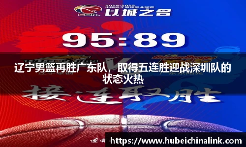 辽宁男篮再胜广东队，取得五连胜迎战深圳队的状态火热