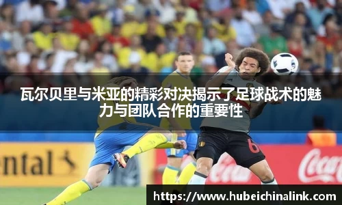 瓦尔贝里与米亚的精彩对决揭示了足球战术的魅力与团队合作的重要性