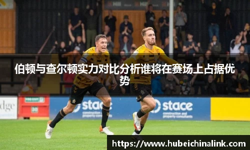 伯顿与查尔顿实力对比分析谁将在赛场上占据优势