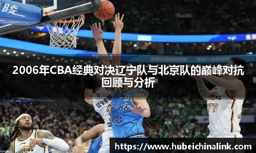 2006年CBA经典对决辽宁队与北京队的巅峰对抗回顾与分析