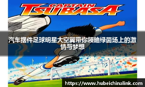 汽车摆件足球明星大空翼带你领略绿茵场上的激情与梦想